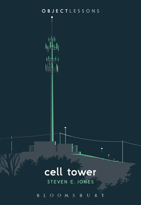 Cell Tower (Object Lessons) By Steven E. Jones, Christopher Schaberg (Editor), Ian Bogost (Editor) Cover Image