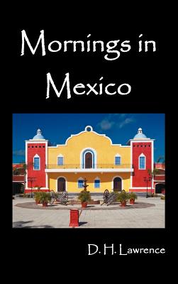 Mornings in Mexico By D. H. Lawrence Cover Image