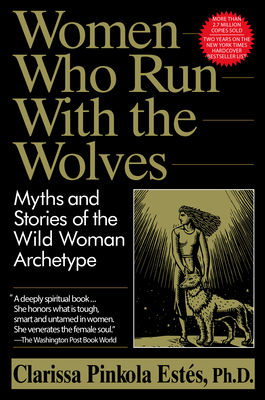 Women Who Run with the Wolves: Myths and Stories of the Wild Woman Archetype By Clarissa Pinkola Estés, Phd Cover Image