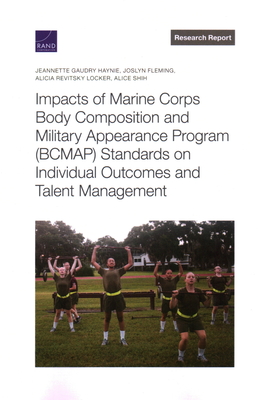 Impacts of Marine Corps Body Composition and Military Appearance Program (BCMAP) Standards on Individual Outcomes and Talent Management By Jeannette Gaudry Haynie, Joslyn Fleming, Alicia Revitsky Locker Cover Image