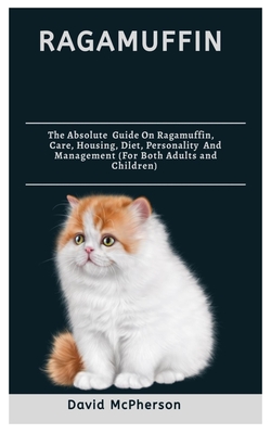 Ragamuffin: The absolute guide on Ragamuffin, care, housing, diet, personality and management (for both adults and children) By David MacPherson Cover Image