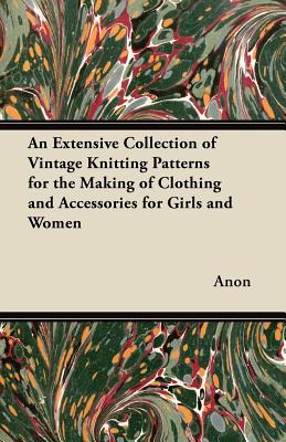 An Extensive Collection of Vintage Knitting Patterns for the Making of Clothing and Accessories for Girls and Women Cover Image
