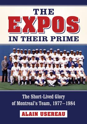 Expos in Their Prime: The Short-Lived Glory of Montreal's Team, 1977-1984
