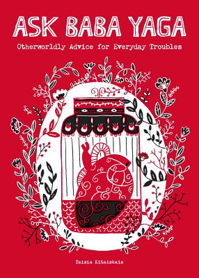 Ask Baba Yaga: Otherworldly Advice for Everyday Troubles By Taisia Kitaiskaia Cover Image