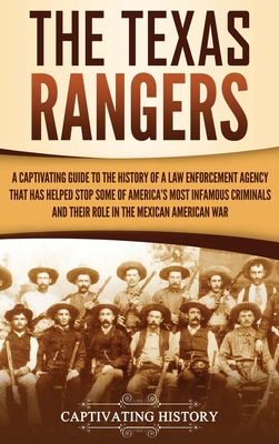 The Texas Rangers: A Captivating Guide to the History of a Law Enforcement  Agency That Has Helped Stop Some of America's Most Infamous Cr (Hardcover)