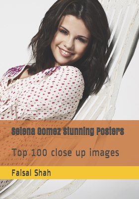Selena Gomez Stunning Posters: Top 100 close up images By Faisal Shah Cover Image