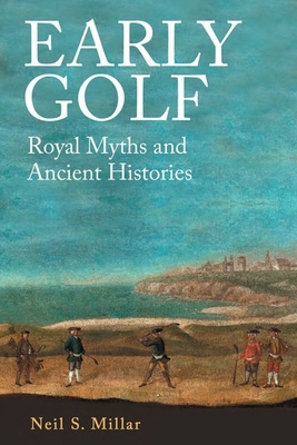 Early Golf: Royal Myths and Ancient Histories By Neil S. Millar Cover Image