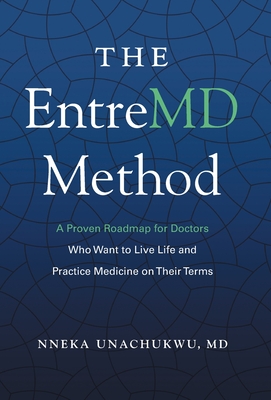 The EntreMD Method: A Proven Roadmap for Doctors Who Want to Live Life and Practice Medicine on Their Terms Cover Image