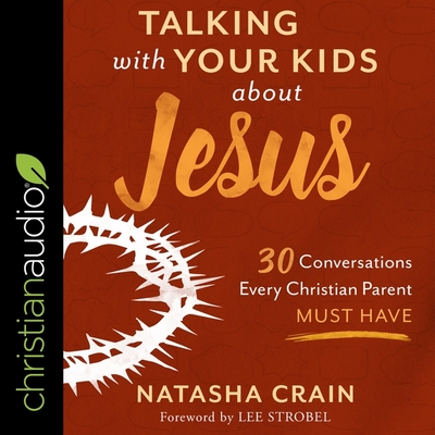 Talking with Your Kids about Jesus Lib/E: 30 Conversations Every Christian Parent Must Have cover