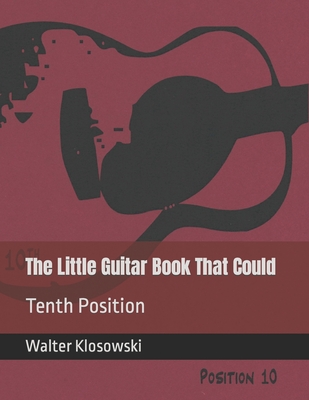 The Little Guitar Book That Could: Tenth Position By III Klosowski, Walter H. (Editor), Walter Klosowski Cover Image