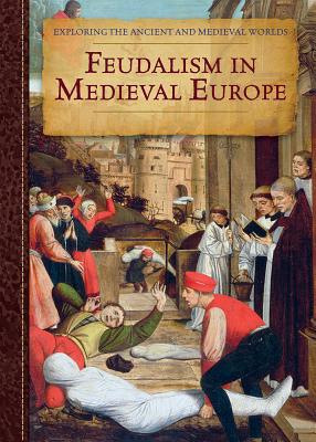 Feudalism in Medieval Europe (Exploring the Ancient and Medieval Worlds) By Pliny O'Brian Cover Image