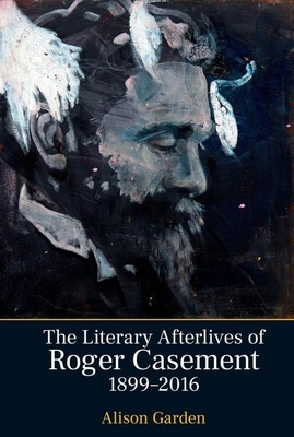The Literary Afterlives of Roger Casement, 1899-2016 (Liverpool English Texts and Studies #84) Cover Image