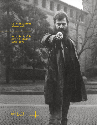 La Rivoluzione Siamo Noi: Art in Italy 1967-1977 By Ludovico Pratesi (Editor) Cover Image