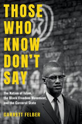 Those Who Know Don't Say: The Nation of Islam, the Black Freedom Movement, and the Carceral State (Justice) Cover Image