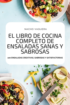 El Libro de Cocina Completo de Ensaladas Sanas Y Sabrosas Cover Image