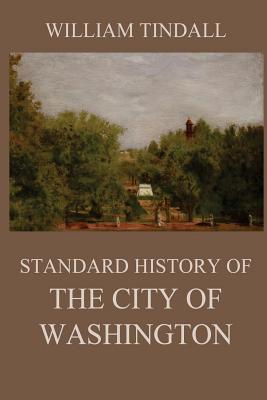 Standard History of The City of Washington: From a Study of the Original Sources Cover Image