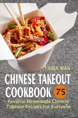 Chinese Takeout Cookbook: 75 Favorite Homemade Chinese Takeout Recipes For Everyone Cover Image