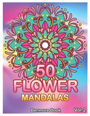 50 Flower Mandalas: Big Mandala Coloring Book for Adults 50 Images Stress Management Coloring Book For Relaxation, Meditation, Happiness a By Benmore Book Cover Image