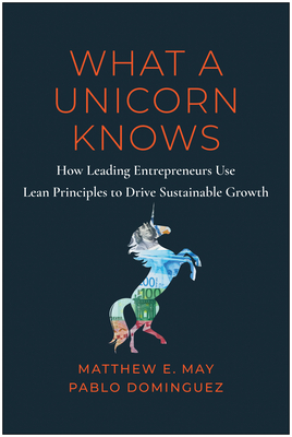 What a Unicorn Knows: How Leading Entrepreneurs Use Lean Principles to Drive Sustainable Growth Cover Image