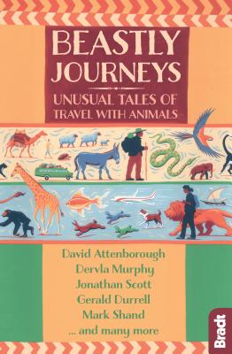 Beastly Journeys: Unusual Tales of Travel with Animals By Dervla Murphy, David Attenborough, Jonathan Scott Cover Image