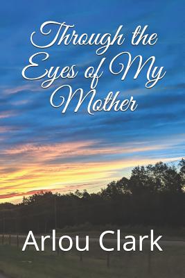 Through the Eyes of My Mother By Chris M. Ziegler (Editor), Arlou Clark Cover Image
