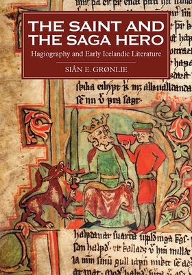 The Saint and the Saga Hero: Hagiography and Early Icelandic Literature (Studies in Old Norse Literature #2) Cover Image