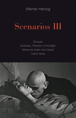 Scenarios III: Stroszek; Nosferatu, Phantom of the Night; Where the Green Ants Dream; Cobra Verde By Werner Herzog, Krishna Winston (Translated by) Cover Image