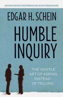 Humble Inquiry: The Gentle Art of Asking Instead of Telling (The Humble Leadership Series #2)