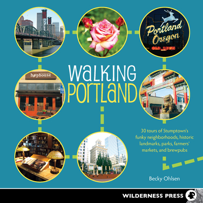 Walking Portland: 30 Tours of Stumptown's Funky Neighborhoods, Historic Landmarks, Park Trails, Farmers Markets, and B By Becky Ohlsen Cover Image