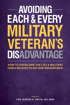Avoiding Each & Every Military Veteran's Dis-Advantage: How to Overcome the Lies a Military Family Believes to Get Our Freedom Back Cover Image