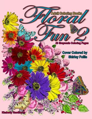 Adult Coloring Books Floral Fun 2: 43 grayscale coloring pages of flowers, floral arrangement, still life floral scenes with butterflies, insects bird