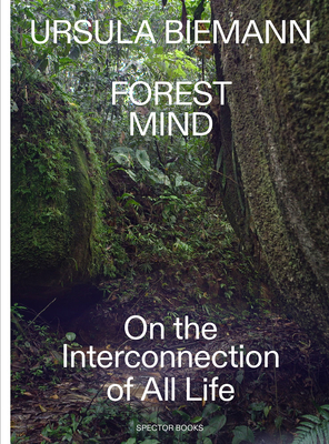Ursula Biemann: Forest Mind: On the Interconnection of All Life Cover Image