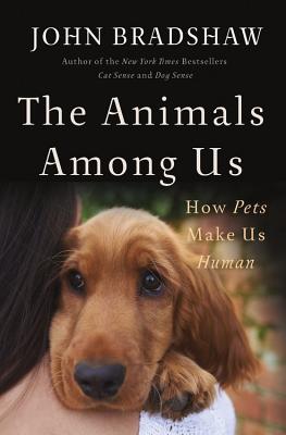 The Animals Among Us: How Pets Make Us Human Cover Image