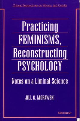 Practicing Feminisms, Reconstructing Psychology: Notes on a Liminal Science