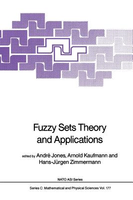 Fuzzy Sets Theory and Applications (NATO Science Series C: #177) By André Jones (Editor), Arnold Kaufmann (Editor), Hans-Jürgen Zimmermann (Editor) Cover Image