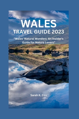 Wales Travel Guide 2023: Wales' Natural Wonders: An Insider's Guide for Nature Lovers