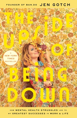 The Upside of Being Down: How Mental Health Struggles Led to My Greatest Successes in Work and Life Cover Image