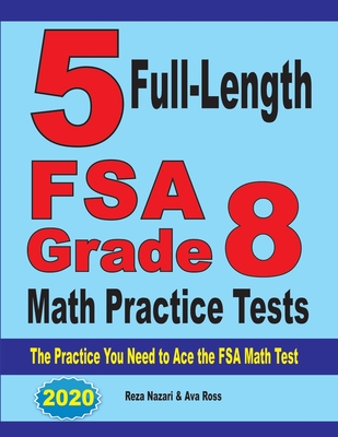 5 Full-Length FSA Grade 8 Math Practice Tests: The Practice You Need to Ace the FSA Math Test By Reza Nazari, Ava Ross Cover Image