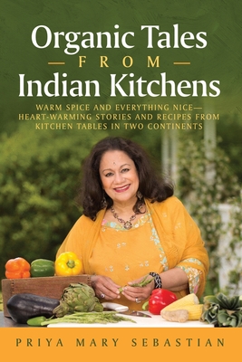 Organic Tales From Indian Kitchens: Warm Spice and Everything Nice__heart-Warming Stories and Recipes from Kitchen Tables in Two Continents Cover Image