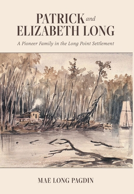 Patrick and Elizabeth Long: A Pioneer Family in the Long Point Settlement By Mae Long Pagdin Cover Image