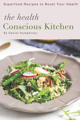 The Health Conscious Kitchen: Superfood Recipes to Boost Your Health By Daniel Humphreys Cover Image