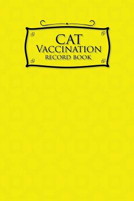 Cat Vaccination Record Book: Vaccination Record Book, Vaccination Record, Vaccination Log, Vaccine Tracker, Yellow Cover By Moito Publishing Cover Image