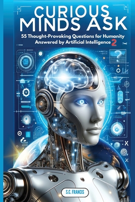 Curious Minds Ask: 55 Thought-Provoking Questions for Humanity Answered by Artificial Intelligence 2 Cover Image