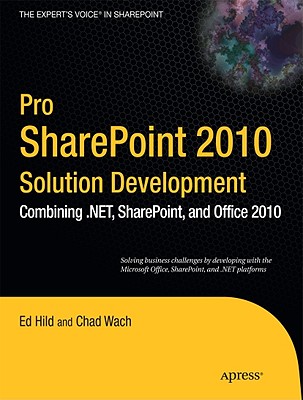 Pro Sharepoint 2010 Solution Development: Combining .Net, Sharepoint, and Office 2010 (Expert's Voice in Sharepoint) By Ed Hild, Chad Wach Cover Image