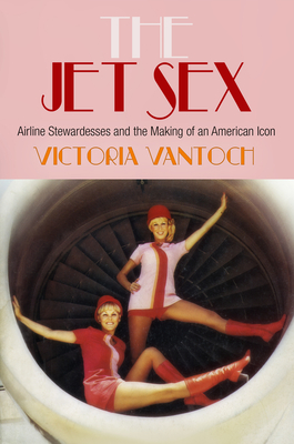 The Jet Sex: Airline Stewardesses and the Making of an American Icon Cover Image