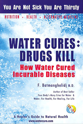 Water Cures: Drugs Kill: How Water Cured Incurable Diseases By Fereydoon Batmanghelidj Cover Image