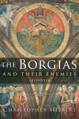 The Borgias And Their Enemies: 1431-1519 By Christopher Hibbert Cover Image