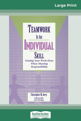 Teamwork Is an Individual Skill: Getting Your Work Done When Sharing Responsibility (16pt Large Print Edition) Cover Image