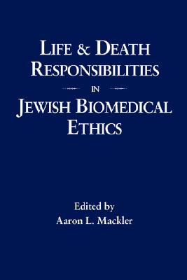 Life and Death Responsibilities in Jewish Biomedical Ethics By Aaron L. Mackler (Editor), Gerald I. Wolpe (Foreword by) Cover Image