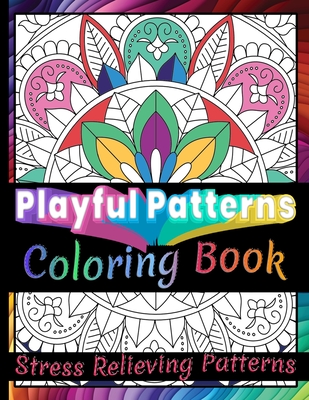 Playful Patterns Coloring Book: 100 Amazing Fun, Easy and Relaxing /Stress Relieving Creative Fun Drawings to Calm Down, Reduce Anxiety & Relax. Cover Image
